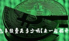 你知道tp冷钱包手续费是多少吗？来一起揭开它的