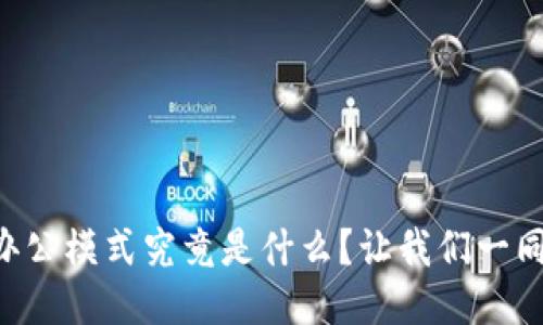区块链办公模式究竟是什么？让我们一同探讨吧！