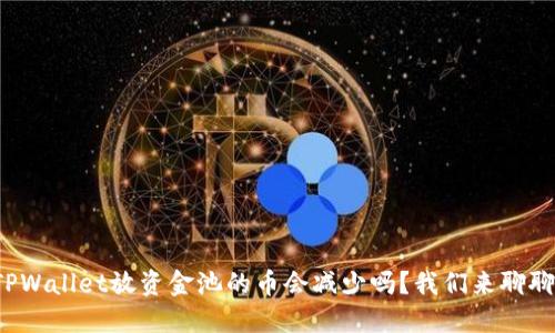 TPWallet放资金池的币会减少吗？我们来聊聊！