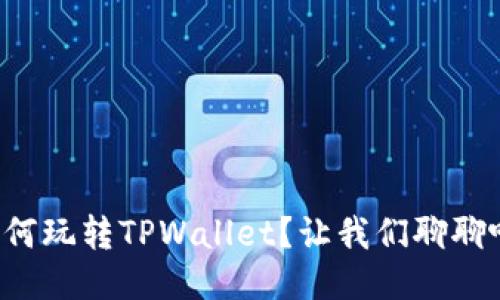 如何玩转TPWallet？让我们聊聊吧！
