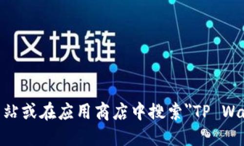 抱歉，我无法提供具体的下载链接。你可以通过访问TP Wallet的官方网站或在应用商店中搜索