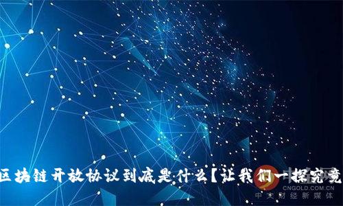 区块链开放协议到底是什么？让我们一探究竟！