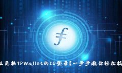 怎么更换TPWallet的ID登录？一步步教你轻松搞定！