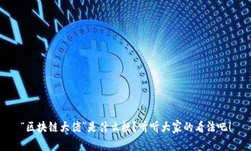 “区块链大佬”是什么梗？听听大家的看法吧！