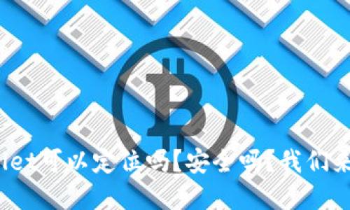 tpwallet可以定位吗？安全吗？我们来聊聊！