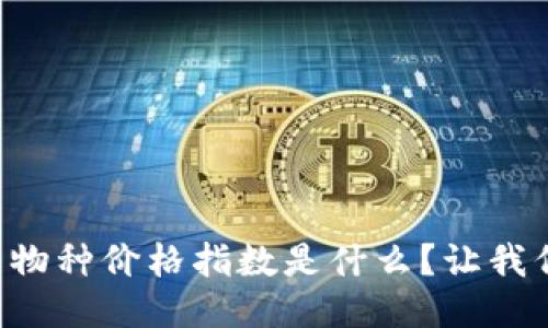 区块链新物种价格指数是什么？让我们来聊聊！