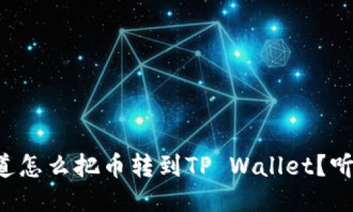 想知道怎么把币转到TP Wallet？听我说！