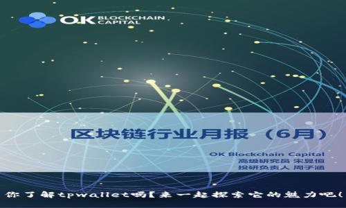 你了解tpwallet吗？来一起探索它的魅力吧！