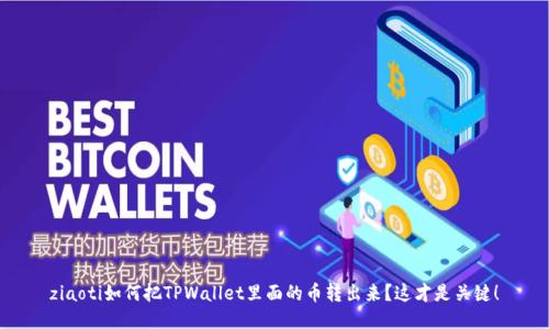 ziaoti如何把TPWallet里面的币转出来？这才是关键！