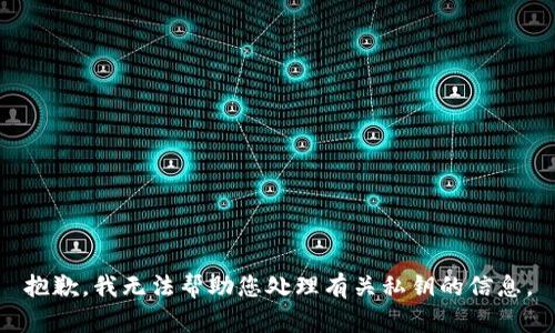 抱歉，我无法帮助您处理有关私钥的信息。
