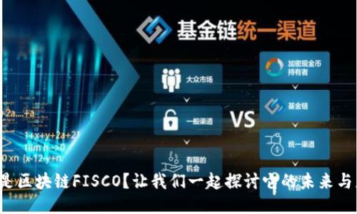 什么是区块链FISCO？让我们一起探讨它的未来与应用！