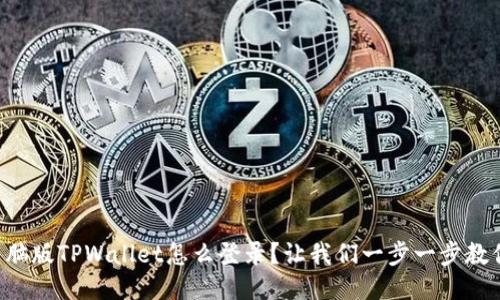 电脑版TPWallet怎么登录？让我们一步一步教你！