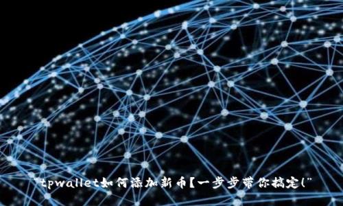 “tpwallet如何添加新币？一步步带你搞定！”