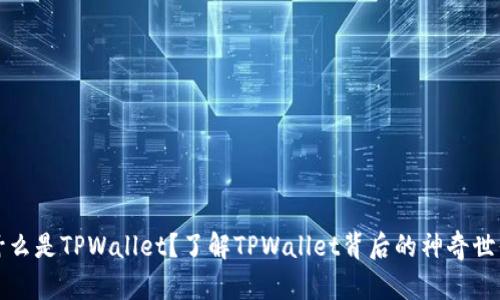 什么是TPWallet？了解TPWallet背后的神奇世界