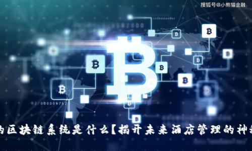酒店的区块链系统是什么？揭开未来酒店管理的神秘面纱