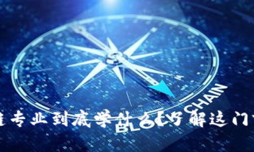  云南区块链专业到底学什么？了解这门前沿技术吧！