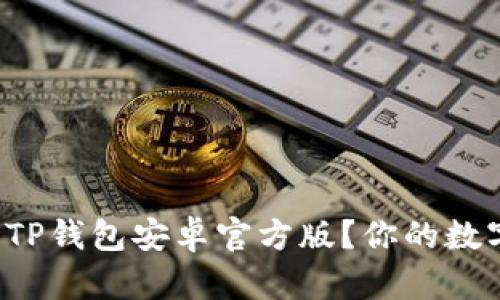 如何下载并使用TP钱包安卓官方版？你的数字货币管理利器！
