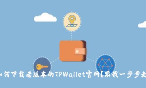 如何下载老版本的TPWallet官网？跟我一步步走！