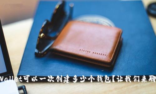 tpWallet可以一次创建多少个钱包？让我们来聊聊！