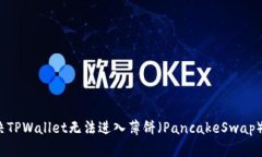 如何解决TPWallet无法进入薄饼（PancakeSwap）的问题