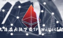 苹果用户为何无法在大陆下载TP Wallet？解决办法