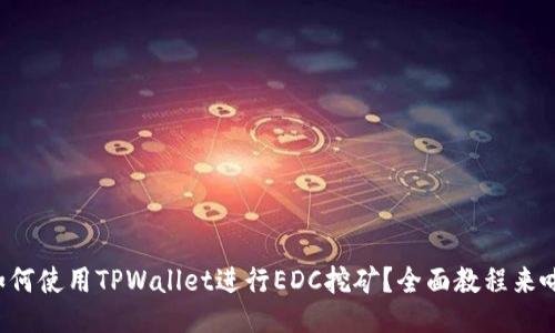 如何使用TPWallet进行EDC挖矿？全面教程来啦！