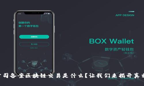 公司备案区块链交易是什么？让我们来揭开真相！