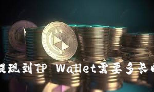 想知道交易所提现到TP Wallet需要多长时间？来看看吧！