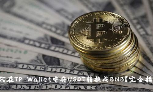 如何在TP Wallet中将USDT转换成BNB？完全指南！