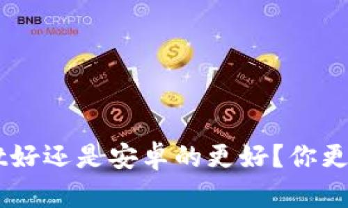 苹果的TP Wallet好还是安卓的更好？你更倾向于哪个平台？