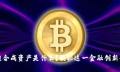 区块链合成资产是什么？揭秘这一金融创新的奥