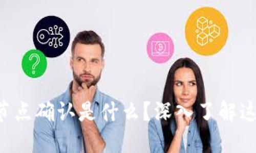 区块链节点确认是什么？深入了解这一概念！