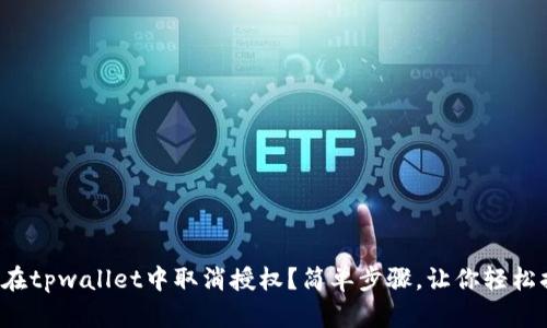 如何在tpwallet中取消授权？简单步骤，让你轻松搞定！