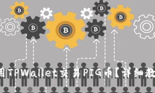 如何使用TPWallet交易PIG币？详细教程来了！