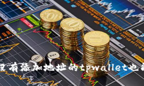 你知道吗？没有添加地址的tpwallet也能收到币哦！