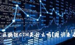 你知道区块链CTM是什么吗？赶快来看看吧！