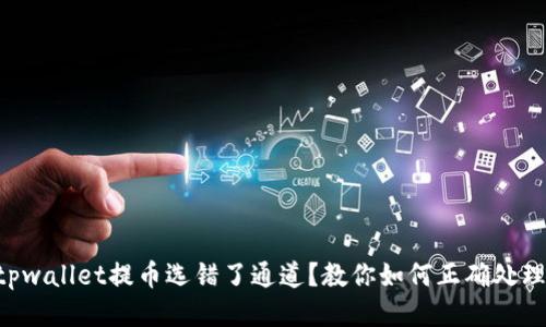 “tpwallet提币选错了通道？教你如何正确处理！”
