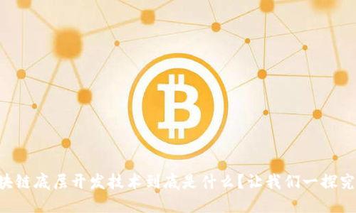 区块链底层开发技术到底是什么？让我们一探究竟！