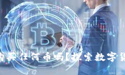 TPWallet可以购买任何币吗？探索数字货币的无限可能！