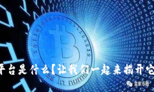 区块链电商平台是什么？让我们一起来揭开它的神秘面纱！