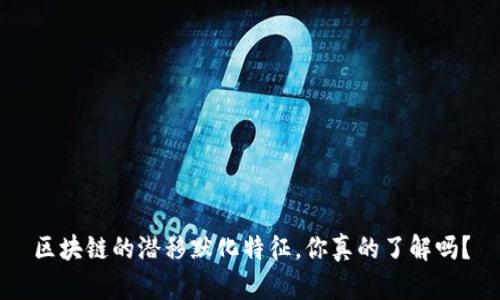 区块链的潜移默化特征，你真的了解吗？