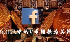 如何将TPWallet中的U币转换为其他数字货币？