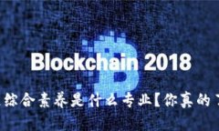 区块链综合素养是什么专业？你真的了解吗？