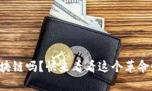 你真的了解区块链吗？快来看看这个革命性技术的奥秘！