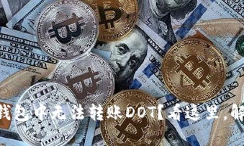 为什么在TP钱包中无法转账DOT？看这里，解决你的困扰！