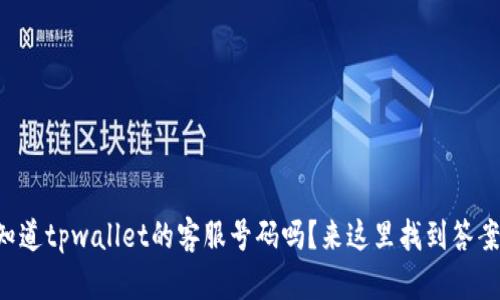 想知道tpwallet的客服号码吗？来这里找到答案吧！