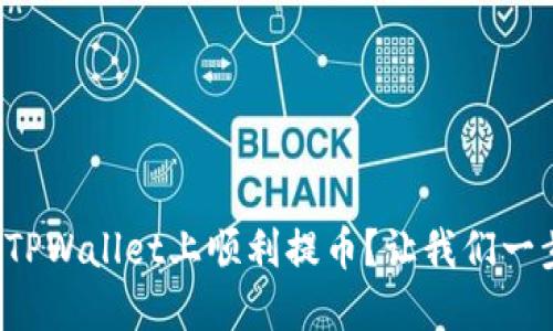 如何在TPWallet上顺利提币？让我们一步步来！