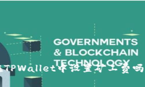你知道如何在TPWallet中设置矿工费吗？快来看看吧！