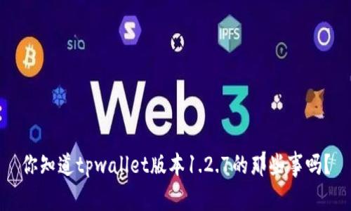 你知道tpwallet版本1.2.7的那些事吗？