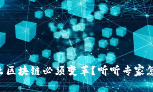 为什么区块链必须变革？听听专家怎么说！